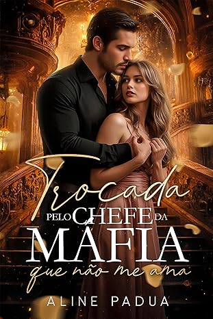 Baixar Livro TROCADA PELO CHEFE DA MAFIA QUE NAO ME AMA em pdf