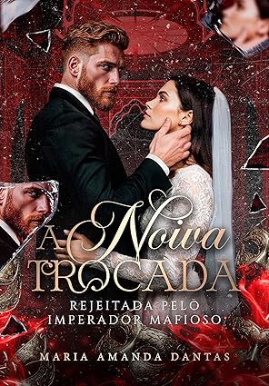Baixar Livro NOIVA TROCADA Rejeitada pelo imperador mafioso em pdf
