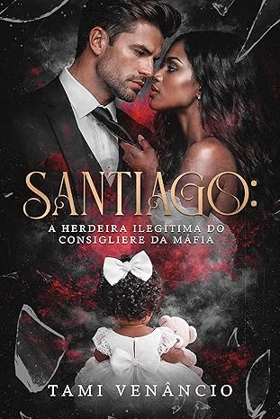 Baixar Livro SANTIAGO A Herdeira Ilegitima do Consigliere da Mafia em pdf
